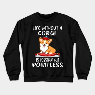 Life Without A Corgi Is Possible But Pointless (37) Crewneck Sweatshirt